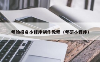 西藏考验报名小程序制作教程（考研小程序）